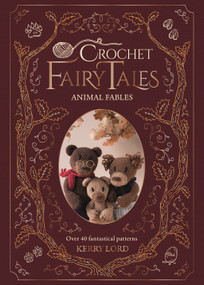 Crochet Fairy Tales: Animal Fables (Over 40 fantastical crochet patterns) by Kerry Lord, 9781446317211