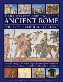 An Illustrated Guide to Life in Ancient Rome: society, religion, culture by Nigel Rodgers, 9780754836186