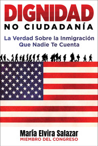 Dignidad, No Ciudadanía (La Verdad Sobre la Inmigración Que Nadie Te Cuenta) (Spanish Edition) by María Elvira Salazar, 9781510786851