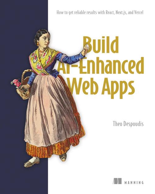 Build AI-Enhanced Web Apps (How to get reliable results with React, Next.js, and Vercel) by Theo Despoudis, 9781633436084
