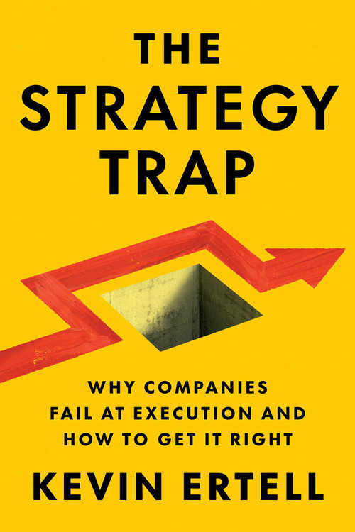 The Strategy Trap (Why Companies Fail at Execution and How to Get It Right) - 9781646872329 by Kevin Ertell, 9781646872329