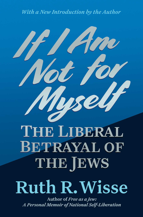 If I Am Not for Myself (The Liberal Betrayal of the Jews) by Ruth R. Wisse, 9798895654583