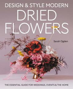 Design & Style Modern Dried Flowers (The Essential Guide for Weddings, Events and the Home) by Sarah Ogden, 9780719845611