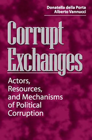 Corrupt Exchanges (Actors, Resources, and Mechanisms of Political Corruption) by Donatella della Porta, Alberto Vannucci, 9780202306001