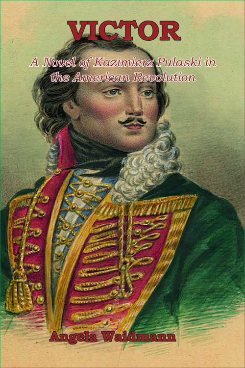 Victor (A novel of Kazmierz Pulaski and the American Revolution) by Angela Waidmann, 9781958872970