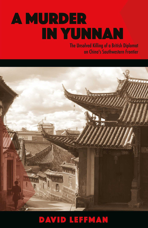 A Murder in Yunnan (The Unsolved Killing of a British Diplomat on China's Southwestern Frontier) by David Leffman, 9789887674917