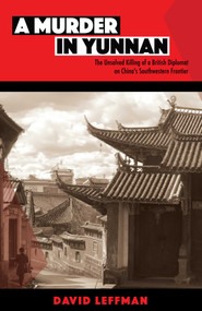 A Murder in Yunnan (The Unsolved Killing of a British Diplomat on China's Southwestern Frontier) by David Leffman, 9789887674917