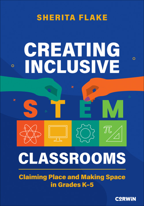 Creating Inclusive STEM Classrooms (Claiming Place and Making Space in Grades K-5) by Sherita Flake, 9781071928042