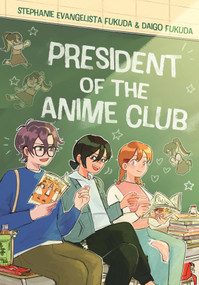 President of the Anime Club (A Graphic Novel) by Stephanie Evangelista Fukuda, Daigo Fukuda, 9781250348920