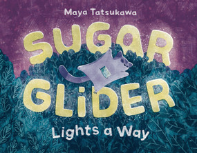 Sugar Glider Lights a Way by Maya Tatsukawa, Maya Tatsukawa, 9781250903945
