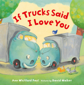 If Trucks Said I Love You by Ann Whitford Paul, David Walker, 9780374394042