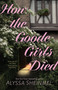How the Goode Girls Died by Alyssa Sheinmel, 9781250420817