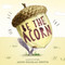 Be the Acorn by Jason Douglas Griffin, Jason Douglas Griffin, 9781250417220