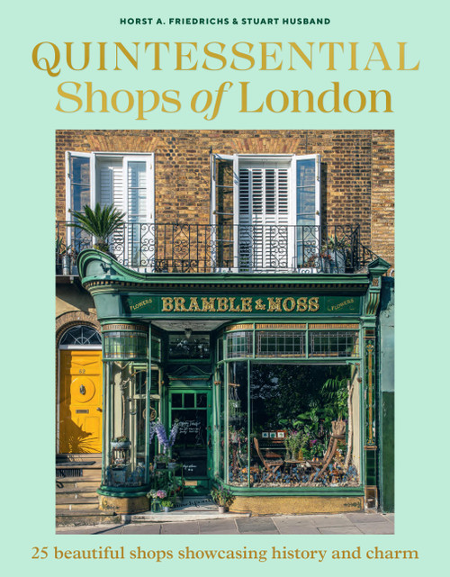 Quintessential Shops of London (25 Beautiful Shops Showcasing History and Charm) by Horst A. Friedrichs, Stuart Husband, 9781761501616