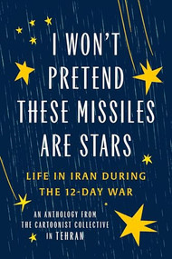 I Won't Pretend These Missiles Are Stars (Life in Iran During the 12-Day War) by The Cartoonist Collective, 9781951491550