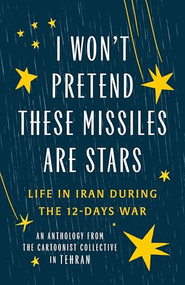 I Won't Pretend These Missiles Are Stars (Life in Iran During the 12-Day War) by The Cartoonist Collective, 9781951491550