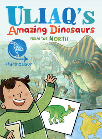 Uliaq's Amazing Dinosaurs from the North: Hadrosaur - 9781774509708 by Kelly Ward-Wills, Amiel Sandland, Emma Pedersen, 9781774509708