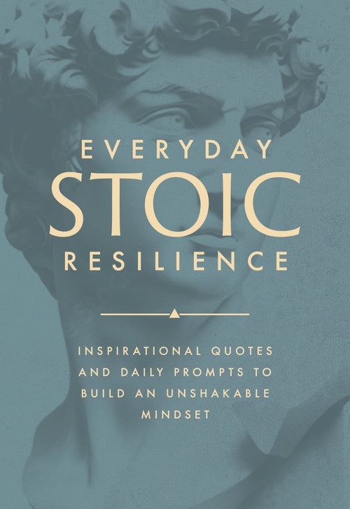 Everyday Stoic Resilience (Inspirational Quotes and Daily Prompts to Build an Unshakable Mindset) by Marcus Aurelius, Seneca, Epictetus, 9781640957442
