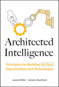 Architected Intelligence (Principles for Building AI-First Organizations and Technologies) by Jacob Miller, Jeremy Mumford, 9781394374144