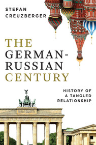 The German-Russian Century (History of a Tangled Relationship) by Stefan Creuzberger, Elizabeth Janik, 9781509565719