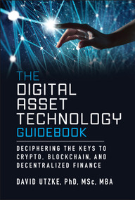 The Digital Asset Technology Guidebook (Deciphering the Keys to Crypto, Blockchain, and Decentralized Finance) by David Utzke, 9781394319596
