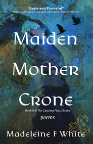 Maiden Mother Crone (Poems) by Madeleine F White, 9781961864245