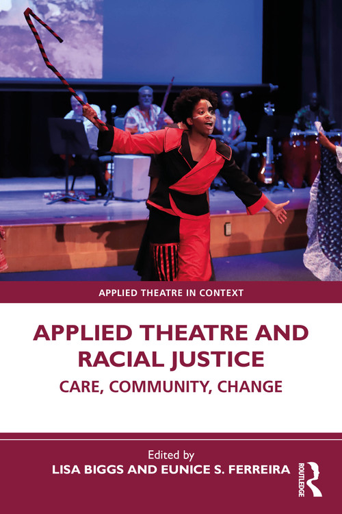 Applied Theatre and Racial Justice (Care, Community, Change) by Lisa Biggs, Eunice S. Ferreira, 9781032223995