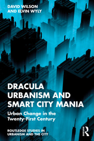 Dracula Urbanism and Smart City Mania (Urban Change in the Twenty-First Century) by David Wilson, Elvin Wyly, 9781032742281