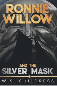 Ronnie Willow and the Silver Mask by W. S. Childress, 9798985008043