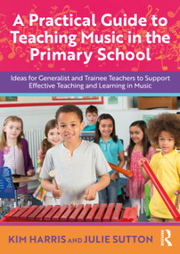 A Practical Guide to Teaching Music in the Primary School by Kim Harris, Julie Sutton, 9781032593630