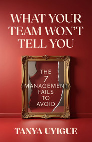 What Your Team Won't Tell You (The 7 Management Fails to Avoid) by Tanya Uyigue, 9798890571960