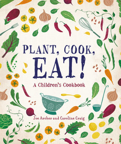 Plant, Cook, Eat! (A Children's Cookbook) by Joe Archer, Caroline Craig, 9781623547547