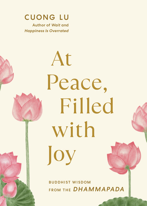 At Peace, Filled with Joy (Buddhist Wisdom from the Dhammapada) by Cuong Lu, 9781645474968