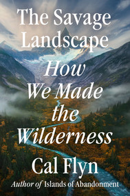 The Savage Landscape (How We Made the Wilderness) by Cal Flyn, 9780593833087
