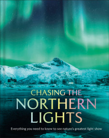 Chasing the Northern Lights (Everything You Need to Know to See Nature's Greatest Light Show) by DK Travel, 9798217138180