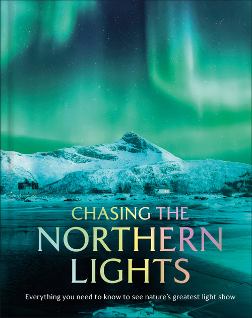 Chasing the Northern Lights (Everything You Need to Know to See Nature's Greatest Light Show) by DK Travel, 9798217138180