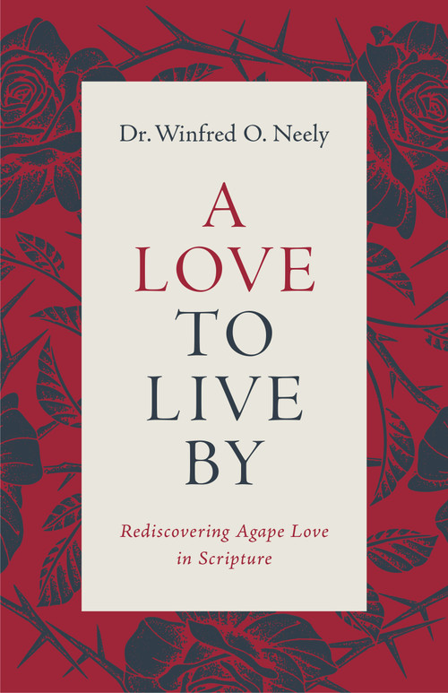 A Love to Live By (Rediscovering Agape Love in Scripture) by Dr Winfred O Neely, 9780802437341