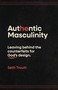 Authentic Masculinity (Leaving Behind the Counterfeits for God's Design) by Seth Troutt, 9780802438201