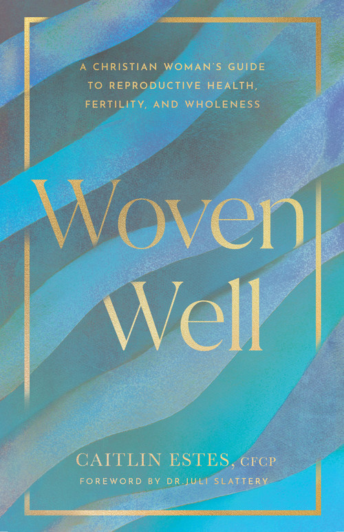 Woven Well (A Christian Woman's Guide to Reproductive Health, Fertility, and Wholeness) by Caitlin Estes, 9780802439031