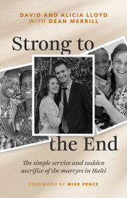 Strong to the End (The Simple Service and Sudden Sacrifice of the Martyrs in Haiti) by David Lloyd, Alicia Lloyd, Dean Merrill, Mike Pence, 9780802439055