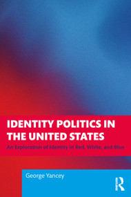 Identity Politics in the United States (An Exploration of Identity in Red, White, and Blue) by George Yancey, 9781041192824