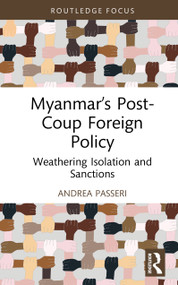 Myanmar's Post-Coup Foreign Policy (Weathering Isolation and Sanctions) by Andrea Passeri, 9781032737874