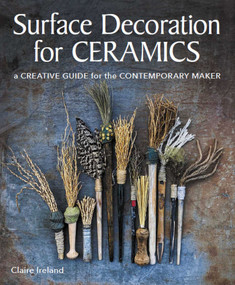 Surface Decoration for Ceramics (A Creative Guide for the Contemporary Maker) by Claire Ireland, 9780719841538