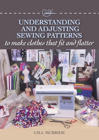 Understanding and Adjusting Sewing Patterns (To Make Clothes That Fit and Flatter) by Gill McBride, 9781785004476