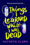 Things I Learned While I Was Dead by Kathryn Clark, 9780571385867
