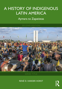 A History of Indigenous Latin America (Aymara to Zapatistas) by René D. Harder Horst, 9781041027126