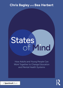States of Mind (How Adults and Young People Can Work Together to Change Education and Mental Health Systems) by Chris Bagley, Bea Herbert, 9781041083702