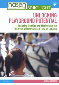 Unlocking Playground Potential (Reducing Conflict and Maximising the Positives of Unstructured Time in Schools) by Amelia Roberts, 9781032528786