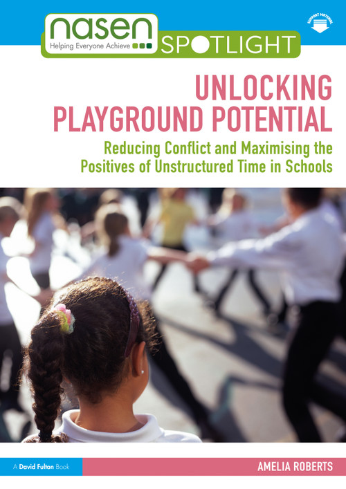 Unlocking Playground Potential (Reducing Conflict and Maximising the Positives of Unstructured Time in Schools) by Amelia Roberts, 9781032528786