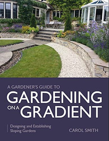 Gardener's Guide to Gardening on a Gradient (Designing and Establishing Sloping Gardens) by Carol Smith, 9780719840685